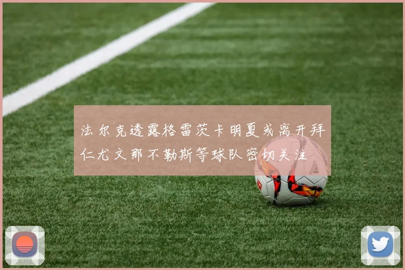 法尔克透露格雷茨卡明夏或离开拜仁尤文那不勒斯等球队密切关注